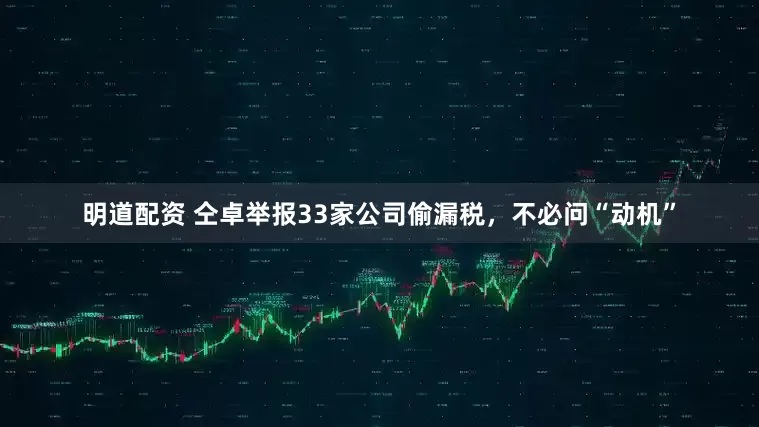明道配资 仝卓举报33家公司偷漏税，不必问“动机”