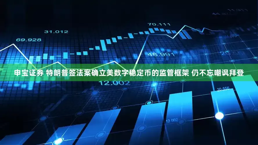 申宝证券 特朗普签法案确立美数字稳定币的监管框架 仍不忘嘲讽拜登