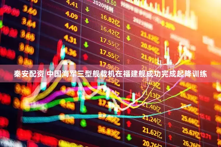 秦安配资 中国海军三型舰载机在福建舰成功完成起降训练